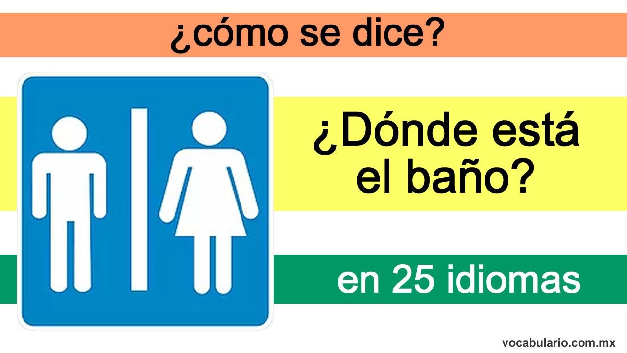 Como se dice ¿dónde está el baño? en 25 idiomas