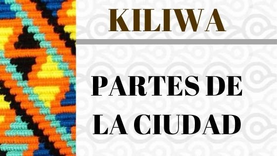 Kiliwa – Partes de la Ciudad