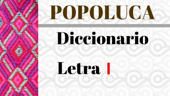 Popoluca de la Sierra – Diccionario – Letra I