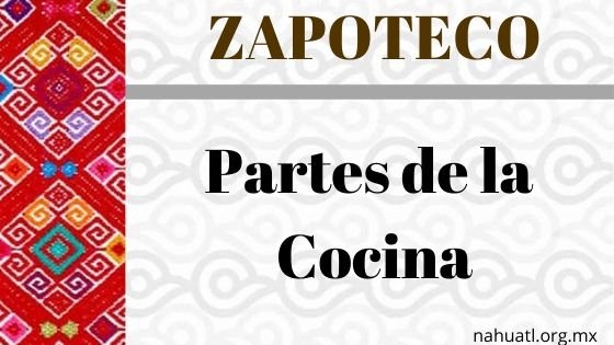 Zapoteco- Diccionario – Partes de la Cocina