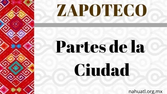 Zapoteco- Diccionario – Partes de la Ciudad