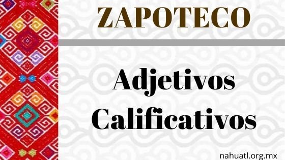 Zapoteco- Diccionario – Adjetivos Calificativos